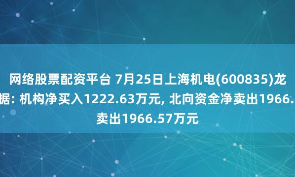 网络股票配资平台 7月25日上海机电(600835)龙虎榜数据: 机构净买入1222.63万元, 北向资金净卖出1966.57万元